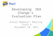 Developing SEA Change’s Evaluation Plan Annual Members’ Meeting Track A November 10, 2011
