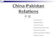 China-Pakistan Relations Presented by: Miqdad Sibtain Asif Jazil Faruqi Muhammad Owais Hadi Muhammad Adeel Muhammad Reza Haidery Faheem Yaseen