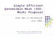 1 Simple Efficient Extensible Mesh (SEE-Mesh) Proposal IEEE 802.11-05/0562r0 June 2005 This proposal can be obtained from