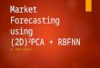 Market Forecasting using (2D) 2 PCA + RBFNN BY: DANNY SANCHEZ