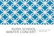 RUSH SCHOOL WINTER CONCERT December 10, 2015 1PM and 7PM
