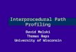 Interprocedural Path Profiling David Melski Thomas Reps University of Wisconsin