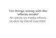 Ten things wrong with the ‘effects model’ An article on media effects studies by David Gauntlett