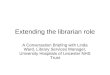 Extending the librarian role A Conversation Briefing with Linda Ward, Library Services Manager, University Hospitals of Leicester NHS Trust