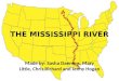 THE MISSISSIPPI RIVER Made by: Sasha Daenens, Mary Little, Chris Richard and Jenny Hogan