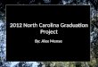 2012 North Carolina Graduation Project By: Alex Mense