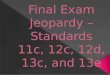 Standard 11c Standard 12c Standard 12d Standard 13c Standard 13e 100 200 300 400 500 Final Jeopardy