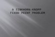 The Sinkhorn-Knopp Algorithm and Fixed Point Problem  Solutions for 2 × 2 and special n × n cases  Circulant matrices for 3 × 3 case  Ongoing work