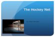 The Hockey Net By: Noah Barbash. The Function The function of the hockey net is to catch pucks that enter the net and to protect pucks from entering the