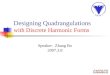 Designing Quadrangulations with Discrete Harmonic Forms Speaker: Zhang Bo 2007.3.8
