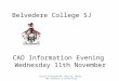 Belvedere College SJ CAO Information Evening Wednesday 11th November Roisin O’Donohoe BA, HDip Ed, PGDip, MSc Guidance & Counselling