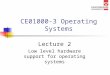 CE01000-3 Operating Systems Lecture 2 Low level hardware support for operating systems