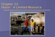 Chapter 13 Water: A Limited Resource. Importance of Water  Cooking & washing  Agriculture  Manufacturing  Mining  Energy production  Waste disposal
