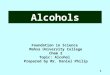 Alcohols Foundation in Science Mahsa University College Chem 2 Topic: Alcohol Prepared by Mr. Daniel Philip 1
