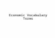 Economic Vocabulary Terms. What is Economics? Social science that seeks to describe the factors which determine the production, distribution and consumption