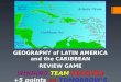 GEOGRAPHY of LATIN AMERICA and the CARIBBEAN REVIEW GAME WINNING TEAM RECEIVES +5 points on TOMORROW’S TEST and CANDY!