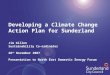 Developing a Climate Change Action Plan for Sunderland Jim Gillon Sustainability Co-ordinator 28 th November 2007 Presentation to North East Domestic Energy