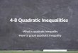 -What is quadratic inequality -How to graph quadratic inequality 4-8 Quadratic Inequalities
