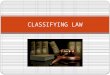 CLASSIFYING LAW. CLASSIFYING THE LAW Our laws get divided or classified in a number of ways: SUBSTANTIVE LAW – (The Substance of law) consists of all