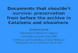 Documents that shouldn't survive: preservation from before the archive in Catalonia and elsewhere Jonathan Jarrett International Medieval Congress University