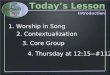 3. Core Group 4. Thursday at 12:15--#112 1. Worship in Song 2. Contextualization Today’s Lesson Introduction