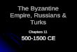The Byzantine Empire, Russians & Turks Chapters 11 500-1500 CE