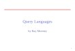 1 Query Languages by Ray Mooney. 2 Boolean Queries Keywords combined with Boolean operators: –OR: (e 1 OR e 2 ) –AND: (e 1 AND e 2 ) –BUT: (e 1 BUT e