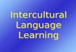 Intercultural Language Learning. Objectives Session 2 Reflect on the concept of culture. Examine approaches to culture in language teaching. Enhance our