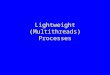 Lightweight (Multithreads) Processes. Many experimental OS, and some commercial ones, have recently included support for concurrent programming. The most