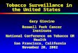 Tobacco Surveillance in the United States National Conference on Tobacco OR Health San Francisco, California November 20, 2002 Gary Giovino Roswell Park