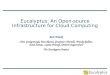 Eucalyptus: An Open-source Infrastructure for Cloud Computing Rich Wolski Chris Grzegorczyk, Dan Nurmi, Graziano Obertelli, Woody Rollins, Sunil Soman,