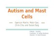 Autism and Mast Cells Spencer Martin, Peter Gao, Chris Chiu and Faizan Baig PHM142 Fall 2015 Coordinator: Dr. Jeffrey Henderson Instructor: Dr. David Hampson