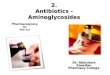 2. Antibiotics - Aminoglycosides Pharmacognosy IV PHG 423 Dr/ Abdulaziz Saeedan Pharmacy College 1
