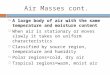 Air Masses cont.  A large body of air with the same temperature and moisture content  When air is stationary or moves slowly it takes on uniform characteristics