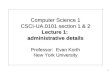 Computer Science 1 CSCI-UA.0101 section 1 & 2 Lecture 1: administrative details Professor: Evan Korth New York University 1