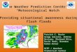 The Weather Prediction Center’s “Meteorological Watch” Providing situational awareness during Flash floods Patrick C. Burke Gregg Gallina, Andrew Orrison,