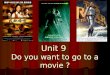 Unit 9 Do you want to go to a movie ? What kind of movie do you like? comedy Comedies are funny