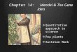 Chapter 14: Mendel & The Gene Idea Quantitative approach to science Pea plants Austrian Monk