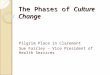 The Phases of Culture Change Pilgrim Place in Claremont Sue Fairley – Vice President of Health Services