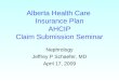 Alberta Health Care Insurance Plan AHCIP Claim Submission Seminar Nephrology Jeffrey P Schaefer, MD April 17, 2009