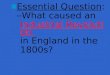 ■Essential Question: –What caused an Industrial Revolution in England in the 1800s? Industrial Revolution