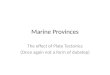Marine Provinces The effect of Plate Tectonics (Once again not a form of dubstep)