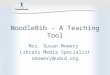 NoodleBib - A Teaching Tool Mrs. Susan Mowery Library Media Specialist smowery@udsd.org