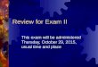 Review for Exam II This exam will be administered Thursday, October 29, 2015, usual time and place