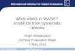Www.3ieimpact.org Hugh Waddington What works in WASH? Evidence from systematic reviews Hugh Waddington Geneva Evaluation Week 7 May 2015 International