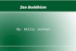 Zen Buddhism By: Willis Jackson. A brief history of Zen Buddhism â— Although many people consider Zen to be an exclusively Japanese school of Buddhism,