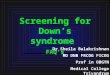 Screening for Down’s syndrome FAQ’s Dr Sheila Balakrishnan MD DNB FRCOG FICOG Prof in OBGYN Medical College Trivandrum
