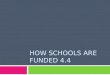 HOW SCHOOLS ARE FUNDED 4.4.  Educating all of America’s children is very expensive. Where does the money come from to operate schools?
