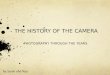 THE HISTORY OF THE CAMERA PHOTOGRAPHY THROUGH THE YEARS By Sarah and Tess