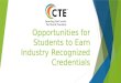 Opportunities for Students to Earn Industry Recognized Credentials